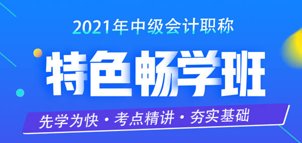 限时特惠！中级会计职称2021特色畅学班超低价上线开售啦！