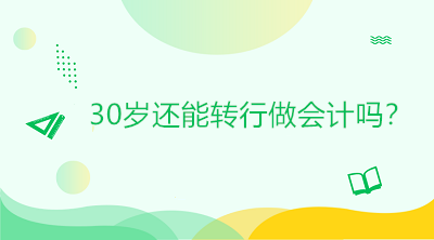 30岁还能转行做会计吗？是否太晚？如何起步？