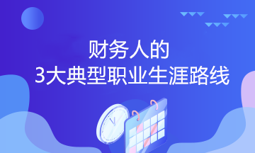 财务人的3大典型职业生涯路线，你会选哪个？