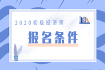 广东2020初级经济师报考条件有哪些？