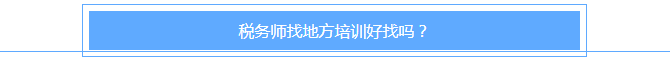 税务师找地方培训好找吗？