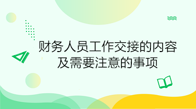 财务人员工作交接的内容及需要注意的事项