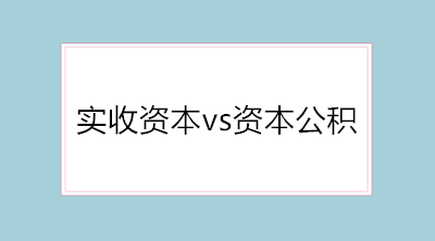 实收资本vs资本公积的会计分录 纯干货！