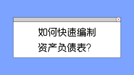 如何快速编制资产负债表？