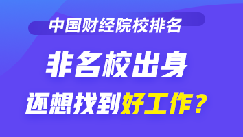 2021-2022财经类大学排行榜公布 非名校出身如何找好工作？