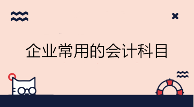 企业常用的会计科目有哪些？会计收藏！