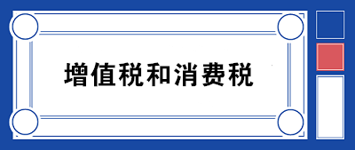 2020年增值税和消费税的区别