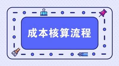 生产企业成本核算流程 一共6步搞定！