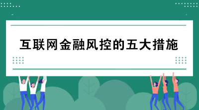 互联网金融风控的五大措施包括哪些？