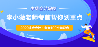 李小薇老师考前划重点！2020注会会计·必会100个知识点