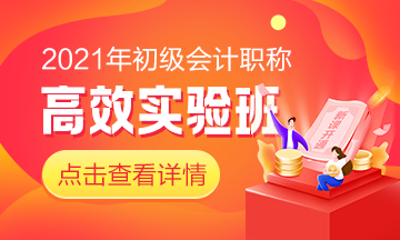 2021初级会计考试高效实验班新课即将开通！备考初级从此刻开始