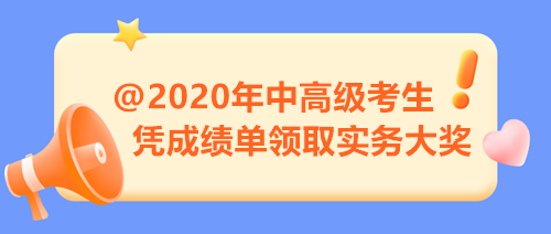 【限时福利】2020年中高级考生注意 凭成绩单来领取实务大奖！