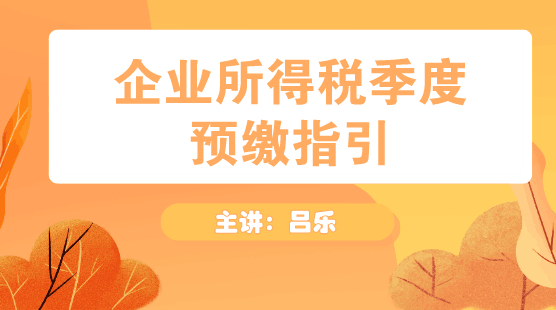 企业所得税季度预缴申报指引方法送上！