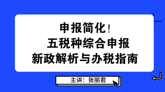 申报简化！五税种综合申报新政解析与办税指南