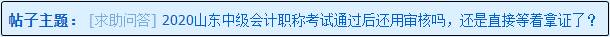 2020山东中级会计职称考试通过后还用资格审核吗？