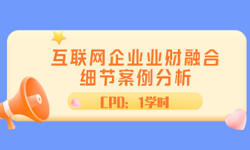 ACCA直播 | 互联网企业业财融合细节案例分析 CPD1学时