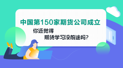 中国第150家期货公司成立！你还认为期货业发展没前途吗？