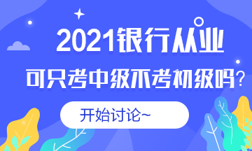 #银行从业#2021银从可以不考初级直接考中级吗？