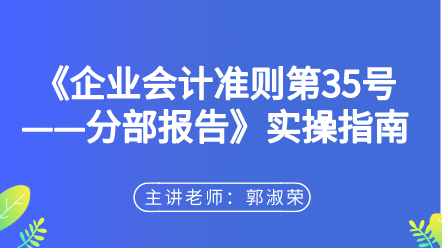 《企业会计准则第35号——分部报告》实操指南