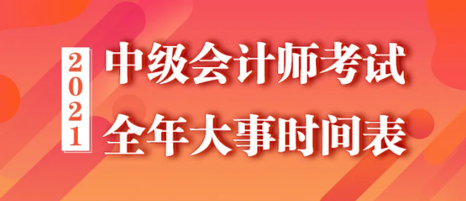 【全】2021年中级会计职称全年大事时间表