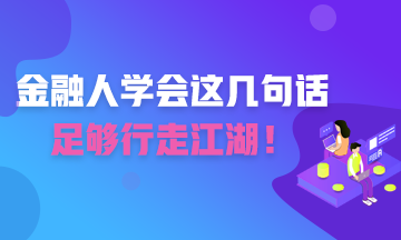 金融人学会这几句话 足够你行走江湖！