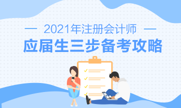 【报考指南】2021年CPA应届毕业生三步备考攻略来啦！