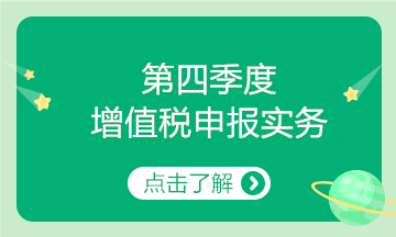 第四季度增值税申报实务，快来学习~