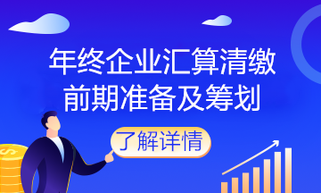 企业马上汇算清缴了，该做什么准备？