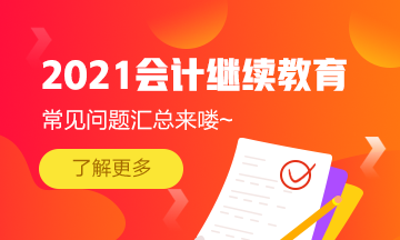 福建省会计专业技术人员2021年继续教育常见问题汇总