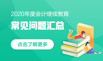 甘肃省会计人，快来看！2020年会计继续教育常见问题汇总