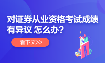 【速看】对证券从业考试成绩有异议 怎么办？