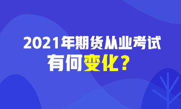 2021期货从业资格考试有变化？速戳>>