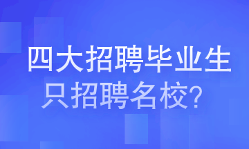 四大会计师事务所招聘毕业生只招聘名校毕业生吗？