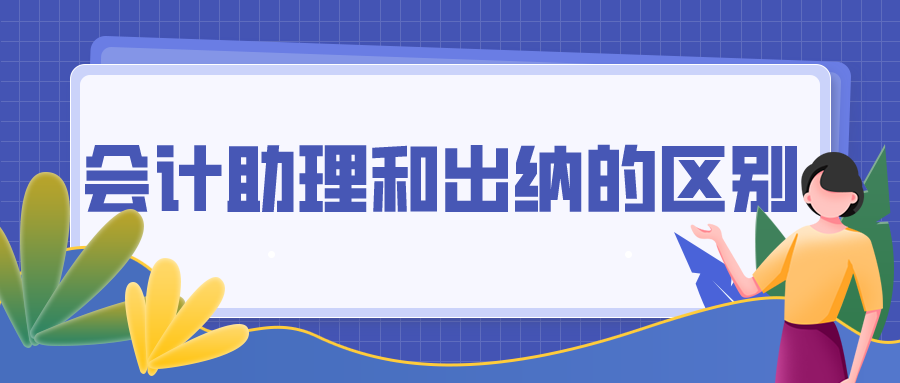 会计助理和出纳的区别你都清楚吗？