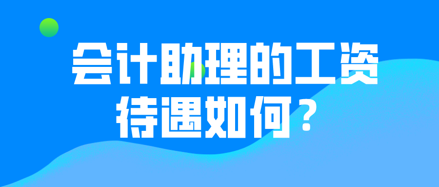 会计助理的薪资待遇如何？