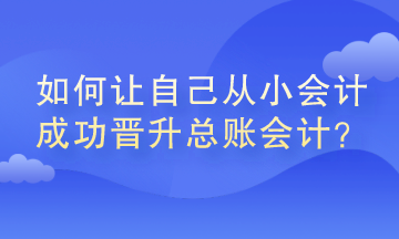 如何让自己从小会计成功晋升总账会计？