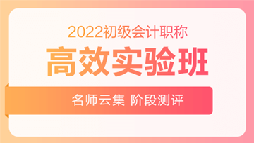 2022初级会计高效实验班 限量赠全科救命稻草 先到先抢！ 