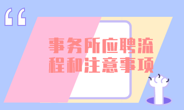 会计师事务所应聘的一般流程和注意事项