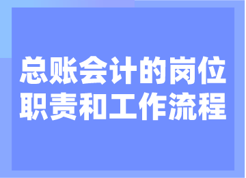 总账会计的岗位职责和工作流程