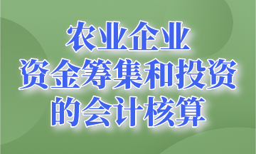 资金筹集和投资的会计核算~农业企业会计要知道！