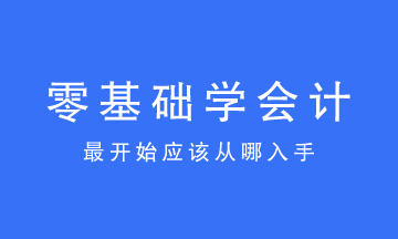 零基础学会计最开始应该从哪入手？