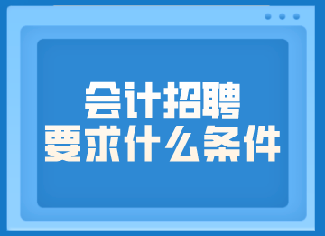 会计招聘要求什么条件？