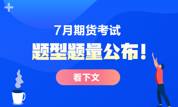 7月份期货从业考试题型题量公布！