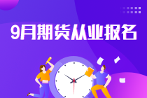 报名倒计时！2021年9月期货从业报名最后一次机会！不可错过！