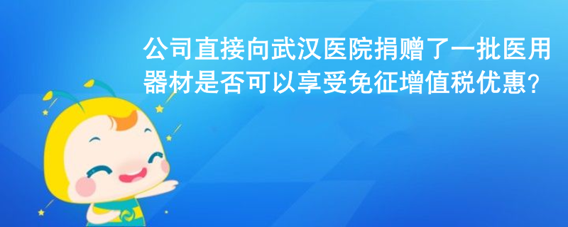 公司未通过公益组织或政府部门，直接向武汉协和医院捐赠了一批医用器材，用于治疗新冠肺炎，是否可以享受免征增值税优惠？