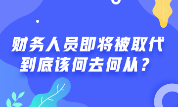 会计人员将被机器人取代！财务人该何去何从？