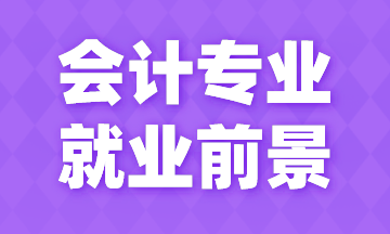 会计专业就业前景如何？薪资如何？