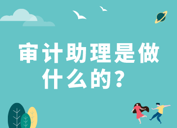 审计助理是做什么的？需要具备什么能力？