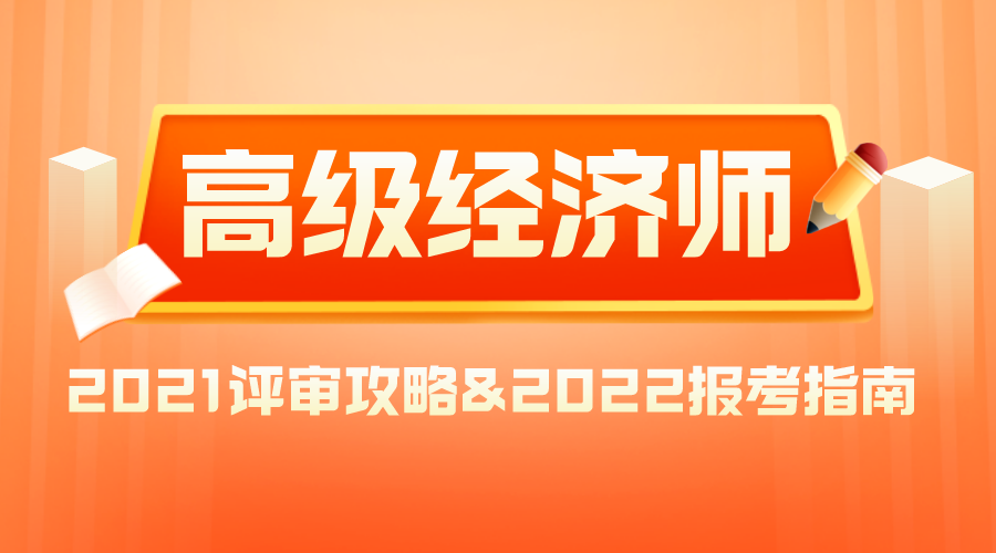 2021高级经济师评审攻略&2022报考指南