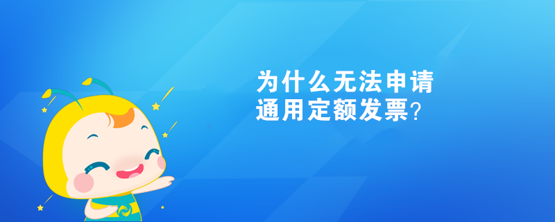  为什么无法申请通用定额发票？